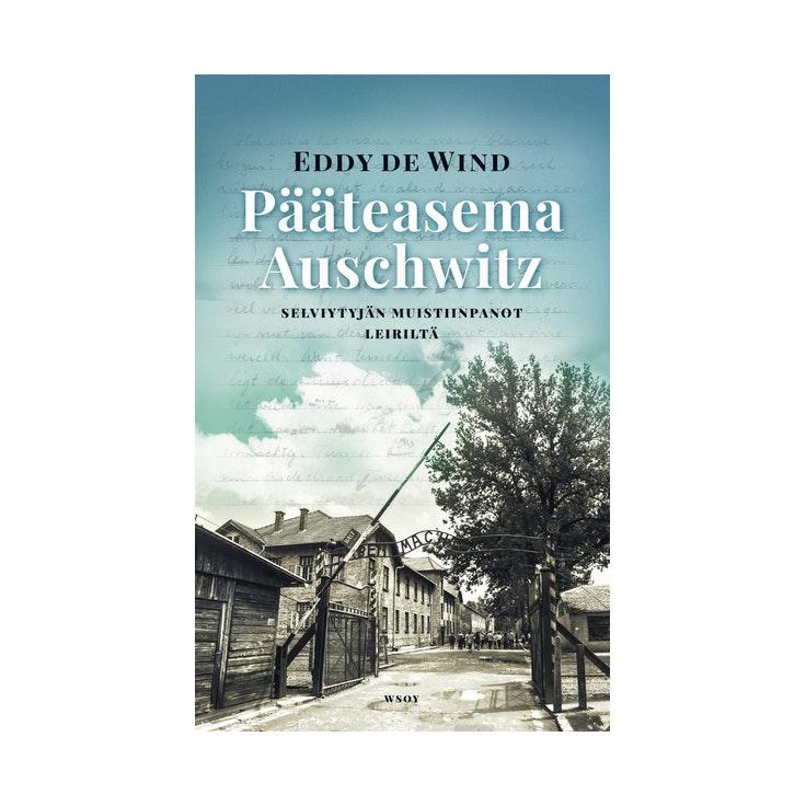 de Wind, Eddy: Pääteasema Auschwitz - Selviytyjän muistiinpanot leiriltä